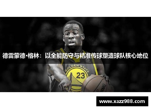 德雷蒙德·格林：以全能防守与精准传球塑造球队核心地位