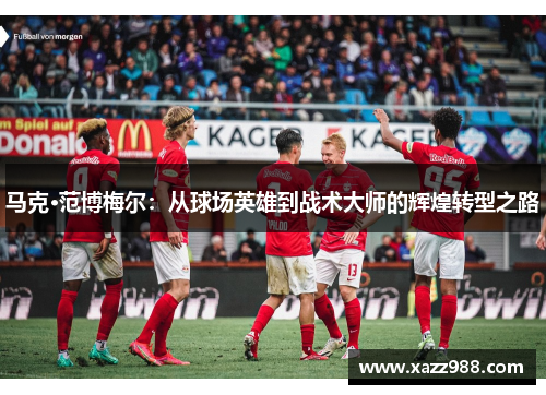 马克·范博梅尔：从球场英雄到战术大师的辉煌转型之路