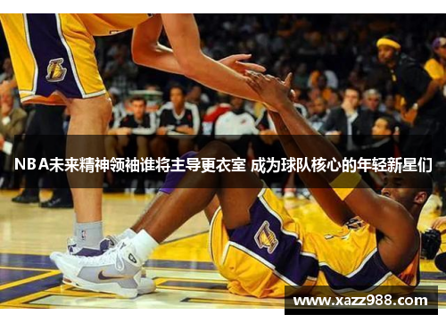 NBA未来精神领袖谁将主导更衣室 成为球队核心的年轻新星们