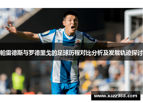 帕雷德斯与罗德里戈的足球历程对比分析及发展轨迹探讨