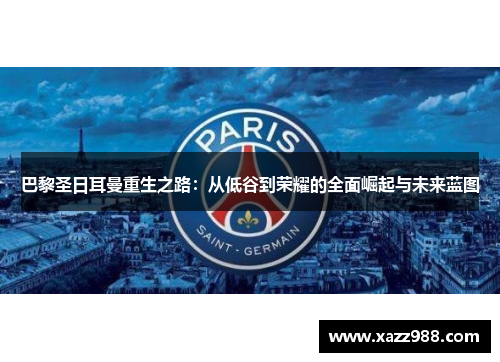 巴黎圣日耳曼重生之路：从低谷到荣耀的全面崛起与未来蓝图