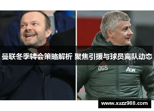 曼联冬季转会策略解析 聚焦引援与球员离队动态