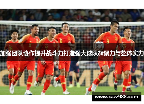 加强团队协作提升战斗力打造强大球队凝聚力与整体实力