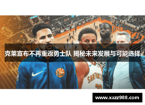克莱宣布不再重返勇士队 揭秘未来发展与可能选择