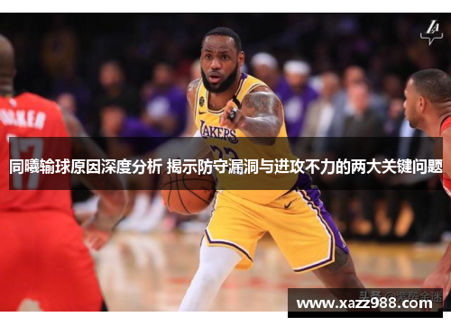 同曦输球原因深度分析 揭示防守漏洞与进攻不力的两大关键问题