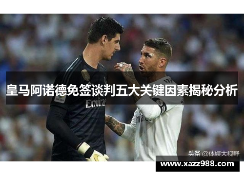 皇马阿诺德免签谈判五大关键因素揭秘分析